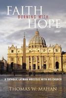Faith Burning With Hope: A Catholic Layman Wrestles With His Church 146914056X Book Cover