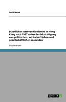 Staatlicher Interventionismus in Hong Kong nach 1997 unter Ber?cksichtigung von politischen, wirtschaftlichen und gesellschaftlichen Aspekten 3640216482 Book Cover