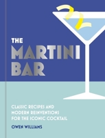 The Martini Bar: Classic Recipes and Modern Reinventions for the Iconic Cocktail 1035437910 Book Cover