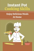 Instant Pot Cooking Skills: Enjoy Delicious Meals At Home: Instant Pot Recipes Healthy B09GCJQRP4 Book Cover