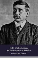 H.G. Wells: Leben, Kuriositäten und Werke: Hommage an den Pionier der modernen Science Fiction (German Edition) B0FF2D2Z1Z Book Cover
