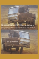 LA COOPERACIÓN ESPAÑOLA AL SUBDESARROLLO DE GUINEA ECUATORIAL: Oportunidades perdidas y propuestas frustradas en la década de los ochenta. Relato documentado de un cooperante B087R5NKRX Book Cover