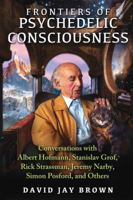 Frontiers of Psychedelic Consciousness: Conversations with Albert Hofmann, Stanislav Grof, Rick Strassman, Jeremy Narby, Simon Posford, and Others 1620553929 Book Cover