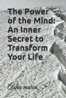 The Power of the Mind: An Inner Secret to Transform Your Life B0C2S6B7DM Book Cover