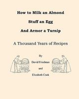 How to Milk an Almond, Stuff an Egg, and Armor a Turnip: A Thousand Years of Recipes 1460924983 Book Cover