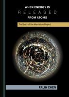 When Energy Is Released from Atoms: The Story of the Manhattan Project 1527547043 Book Cover