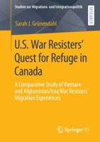 U.S. War Resisters’ Quest for Refuge in Canada: A Comparative Study of Vietnam and Afghanistan/Iraq War Resisters’ Migration Experiences 3658378395 Book Cover