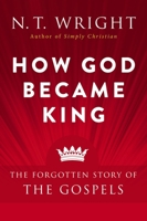 How God Became King: The Forgotten Story of the Gospels 0061730602 Book Cover