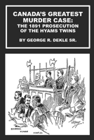 Canada's Greatest Murder Case: The 1891 Prosecution of the Hyams Twins B0CTFQ1152 Book Cover