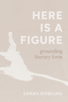 Here Is a Figure: Grounding Literary Form 0810147904 Book Cover