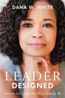 Leader Designed: Become the Leader You Were Made to Be 1483447529 Book Cover