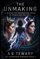The Unmaking: A Science Fiction Suspense Novel of Power and Free Will (The Puppeteer Paradox Series) B0H4K8V7KB Book Cover