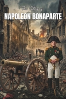 The Story Of NAPOLEON BONAPARTE: An Inspiring History Book For Children About Brilliant Leadership, Resilience, and Epic Adventures (Legends Of History) B0GVNSLFKF Book Cover