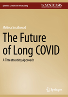 The Future of Long COVID: A Threatcasting Approach (Synthesis Lectures on Threatcasting) 3031404769 Book Cover