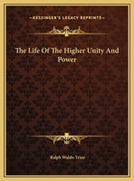 The Life Of The Higher Unity And Power 1425355374 Book Cover