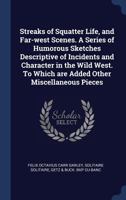 Streaks of Squatter Life, and Far-West Scenes. a Series of Humorous Sketches Descriptive of Incidents and Character in the Wild West. to Which Are Added Other Miscellaneous Pieces 1178394638 Book Cover