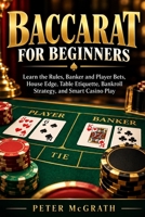 Baccarat for Beginners: Learn the Rules, Banker and Player Bets, House Edge, Table Etiquette, Bankroll Strategy, and Smart Casino Play (Casino Games Mastery) B0HJMDX84B Book Cover