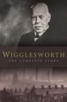 Wigglesworth: The Complete Story: A New Biography of the Apostle of Faith 1860242375 Book Cover