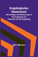 Erzgebirgisches Wanderbuch; 148 Ausflüge und Wanderungen in die Umgebung von Chemnitz und das Erzgebirge 9356900531 Book Cover