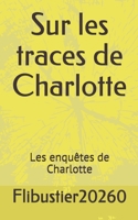 Sur les traces de Charlotte: Les enquêtes de Charlotte (French Edition) 1659557712 Book Cover