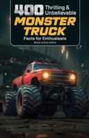 400 Thrilling & Unbelievable Monster Truck Facts for Enthusiasts: Discover Iconic Monster Trucks, Legendary Drivers, Record-Breaking Stunts, Crushing ... Gift for Monster Jam Fans & Action Lovers) B0G33X23ZB Book Cover