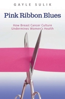 Pink Ribbon Blues: How Breast Cancer Culture Undermines Women's Health