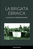 LA BRIGATA EBRAICA: ALLE RADICI DEL TERRORISMO SIONISTA (Italian Edition) 1446677966 Book Cover