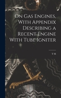 On gas Engines, With Appendix Describing a Recent Engine With Tube Igniter 1019192895 Book Cover
