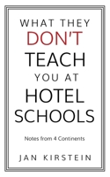 What They Don't Teach You at Hotel Schools: Notes from 4 Continents 191733611X Book Cover