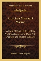 America's Merchant Marine: A Presentation Of Its History And Development To Date With Chapters On Related Subjects 1163606537 Book Cover