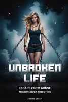 Unbroken Life: Escape From Abuse & Triumph Over Addiction B0DQ9NHC4Y Book Cover