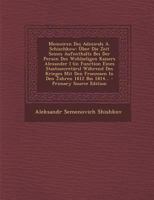Memoiren Des Admirals A. Schischkow: Über Die Zeit Seines Aufenthalts Bei Der Person Des Wohlseligen Kaisers Alexander I (in Function Eines ... Den Jahren 1812 Bis 1814... 1019339659 Book Cover