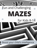 mazes for Kids 8-14 | Fun and Challenging: The book contains 50 maze | Boost your child's intelligence | mazes for kids B086G2ZB26 Book Cover