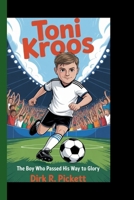 TONI KROOS: The Boy Who Passed His Way to Glory - From backyard kicks to World Cup magic- the story of a kid with vision, heart, and golden feet B0FK5HPTZM Book Cover