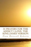 31 Prayers for the Addict I Love: The King James Version 1984006363 Book Cover
