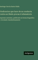 Vindicacion que hace de su conducta contra un libelo procaz é infamatorio: impresso anónimo, publicado en forma biografica y circulado clandestinamente (Spanish Edition) 3563844607 Book Cover