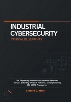 INDUSTRIAL CYBERSECURITY CRITICAL BLUEPRINTS: The Engineering Handbook for Hardening Embedded Devices, Defending OT/IIoT Networks, and Implementing IEC 62443 Frameworks. B0H8RV1DL6 Book Cover