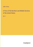 A Flora of the Northern and Middle Sections of the United States: Vol. 1 3382815982 Book Cover