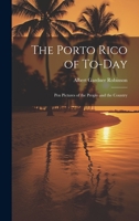 The Porto Rico of To-Day: Pen Pictures of the People and the Country 102281172X Book Cover