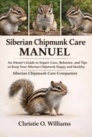 Siberian chipmunk care Manuel: An Owner's Guide to Expert Care, Behavior, Siberian chipmunk Care companion B0H94TVBQ4 Book Cover