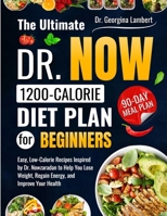 The Ultimate Dr. Now 1200-Calorie Diet Plan for Beginners: Easy, Low-Calorie Recipes Inspired by Dr. Nowzaradan to Help You Lose Weight, Regain Energy, and Improve Your Health B0F7G3KQ7F Book Cover