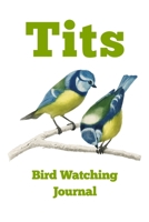 Tits - Bird Watching Journal: Field Book Spotting Log & Watching Guide 1695177037 Book Cover