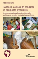 Tontine, caisses de solidarité et banquiers ambulants: Univers des pratiques financières informelles en Afrique et en milieu immigré africains en France 229610410X Book Cover