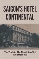 Saigon’s Hotel Continental: The Truth Of The Bloody Conflict In Vietnam War: Story About Vietnam War In Late Summer 1968 null Book Cover