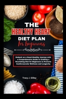 The heart healthy diet plan for beginners: Embark on a Heart-Healthy Journey with a Comprehensive Guide to Crafting a Nourishing Diet for Beginners to Promote Cardiovascular Wellness and Longevity B0CV1181ZH Book Cover