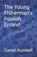 The Young Fisherman's Foolish Errand 1522984623 Book Cover