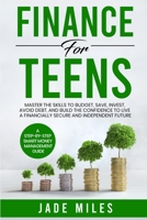 Finance for Teens a Step-By-Step Smart Money Management Guide : Master the Skills to Budget, Save, Invest, Avoid Debt, and Build the Confidence to Live a Financially Secure and Independent Future 1962393038 Book Cover