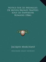 Notice Sur Les Medailles De Moyen Bronze Frappees Sous Les Empereurs Romains (1866) 1148995633 Book Cover