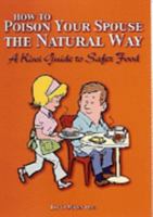 How to Poison Your Spouse the Natural Way : A Guide to High-Risk Dining 1877139734 Book Cover