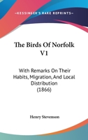 The Birds Of Norfolk V1: With Remarks On Their Habits, Migration, And Local Distribution 1164950509 Book Cover